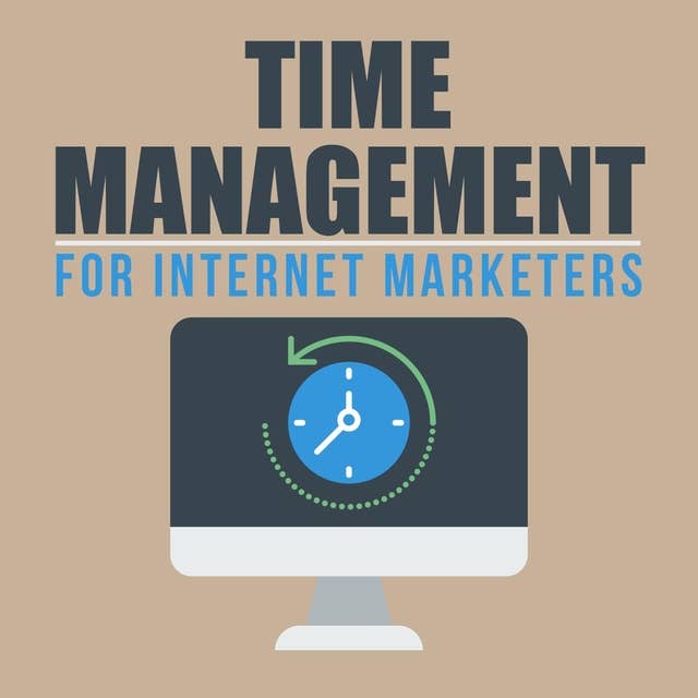Time Management for Internet Marketers - Manage Your Time and Create Greater Success