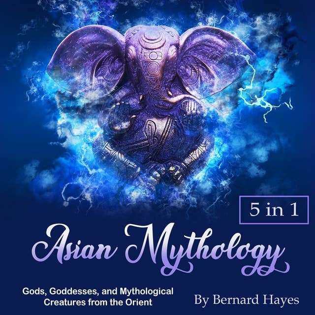 Asian Mythology: Gods, Goddesses, and Mythological Creatures from the Orient