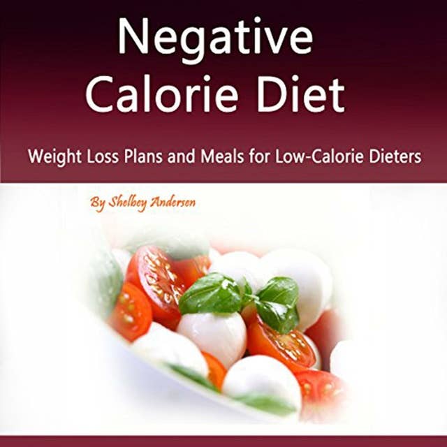 Negative Calorie Diet: Weight Loss Plans and Meals for Low-Calorie Dieters