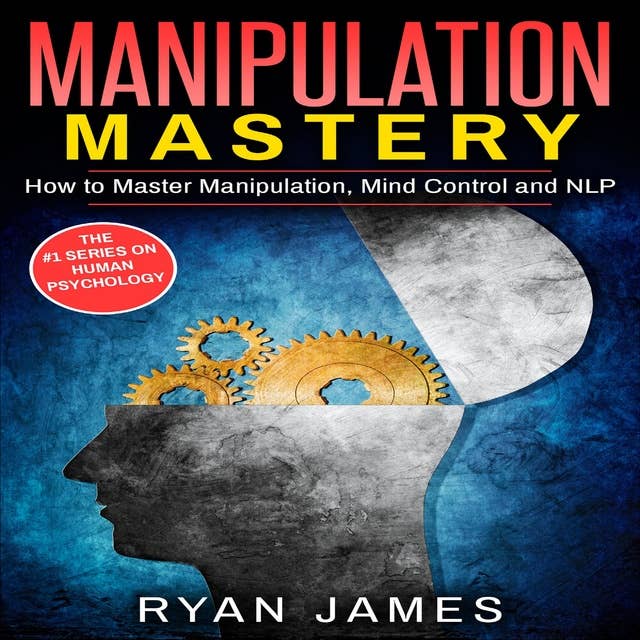 Manipulation: Mastery- How to Master Manipulation, Mind Control and NLP