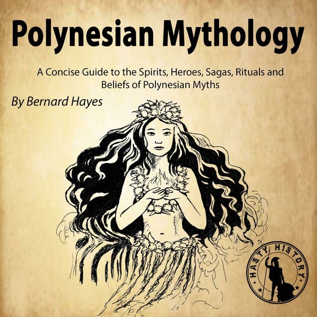 Polynesian Mythology: A Concise Guide to the Gods, Heroes, Sagas, Rituals and Beliefs of Polynesian Myths