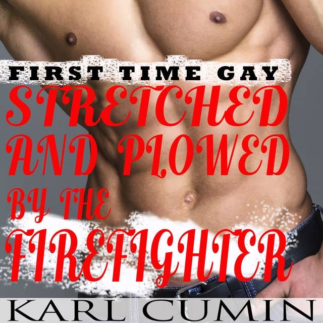 Stretched and Plowed by the Firefighter: First Time Gay