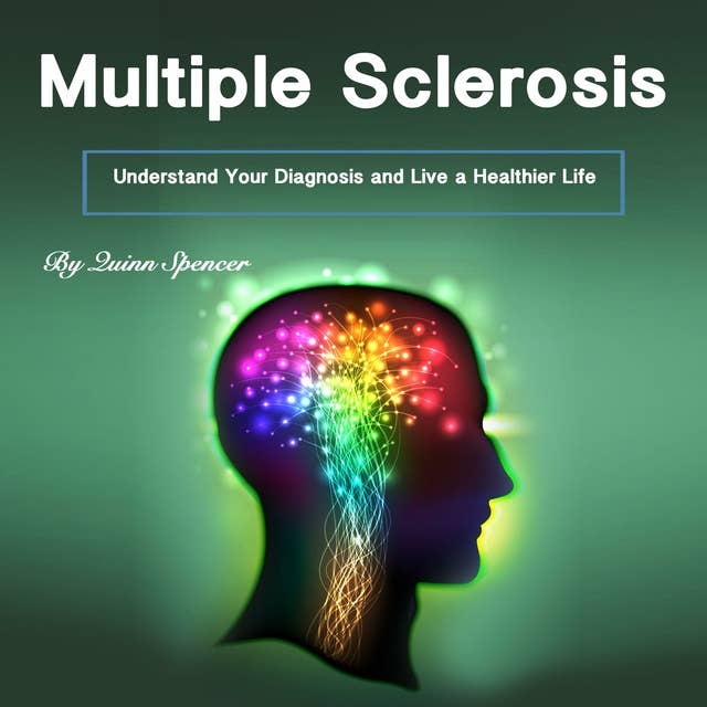 Multiple Sclerosis: Understand Your Diagnosis and Live a Healthier Life