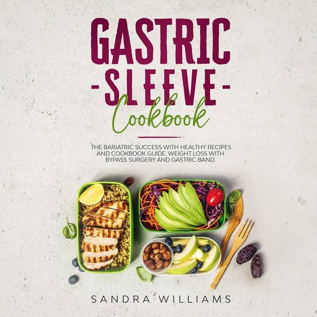 Gastric Sleeve Cookbook: The Bariatric Success with Healthy Recipes and Cookbook Guide. Weight Loss with Bypass Surgery and Gastric Band.