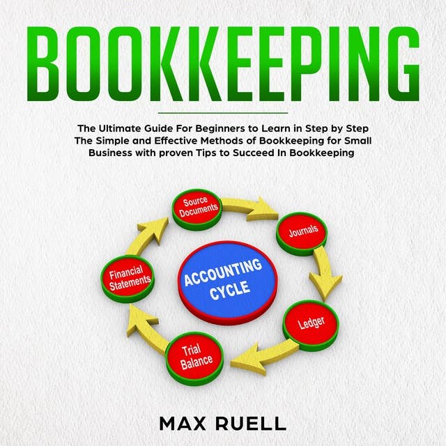 Bookkeeping: The Ultimate Guide For Beginners to Learn in Step by Step The Simple and Effective Methods of Bookkeeping for Small Business