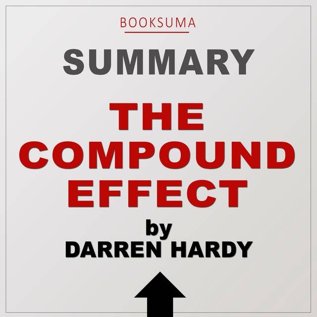 Summary of The Compound Effect by Darren Hardy