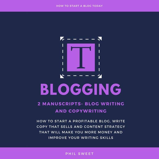 Blogging: 2 Manuscripts—Blog Writing and Copywriting—How To Start A Profitable Blog, Write Copy That Sells And Content Strategy That Will Make You More Money and Improve Writing Skills