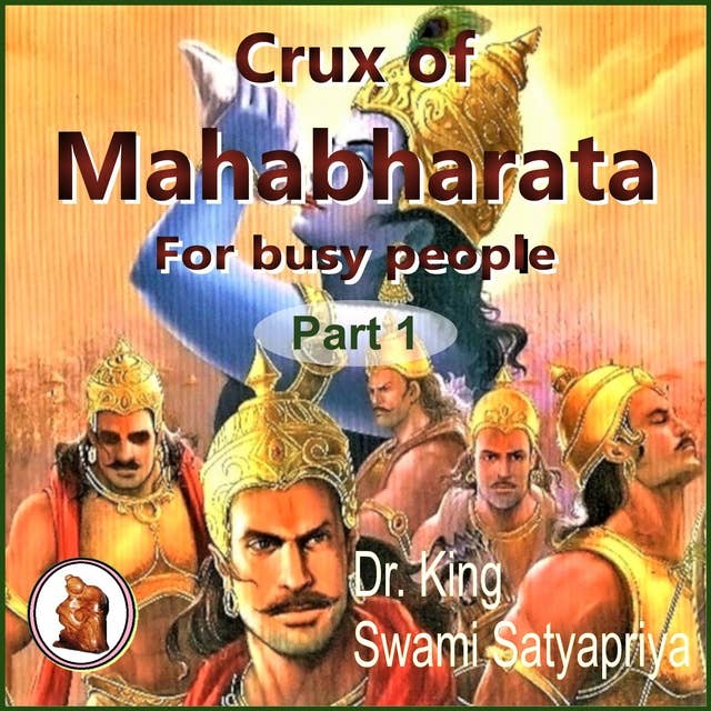 Part 1 of Crux of Mahabharata for busy people: Insightful rendering of the biggest Epic ever known