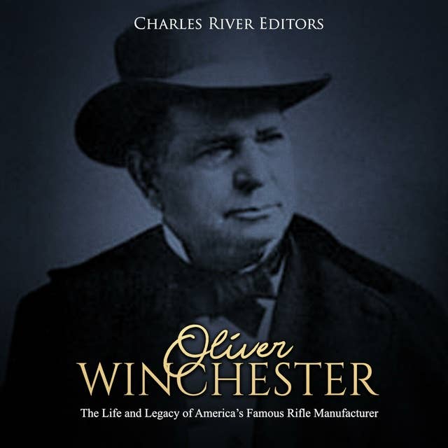 Oliver Winchester: The Life and Legacy of America’s Famous Rifle Manufacturer