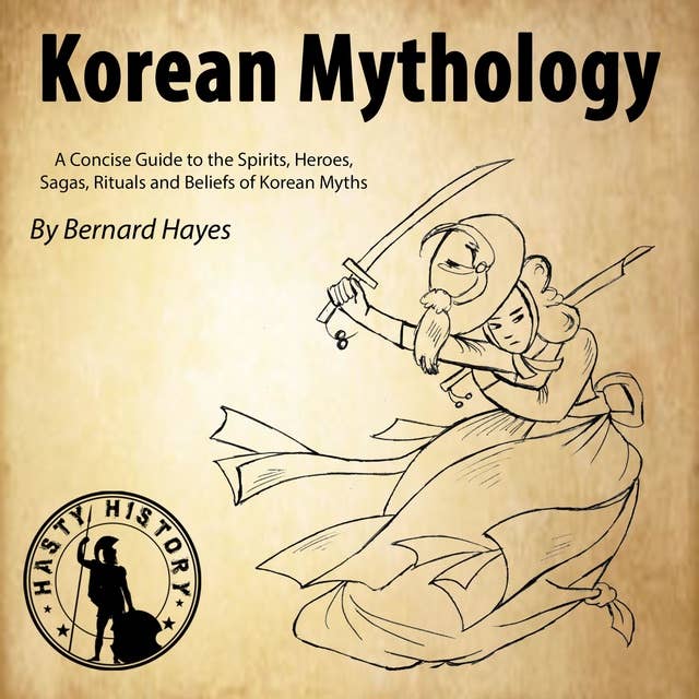 Korean Mythology: A Concise Guide to the Gods, Heroes, Sagas, Rituals and Beliefs of Korean Myths
