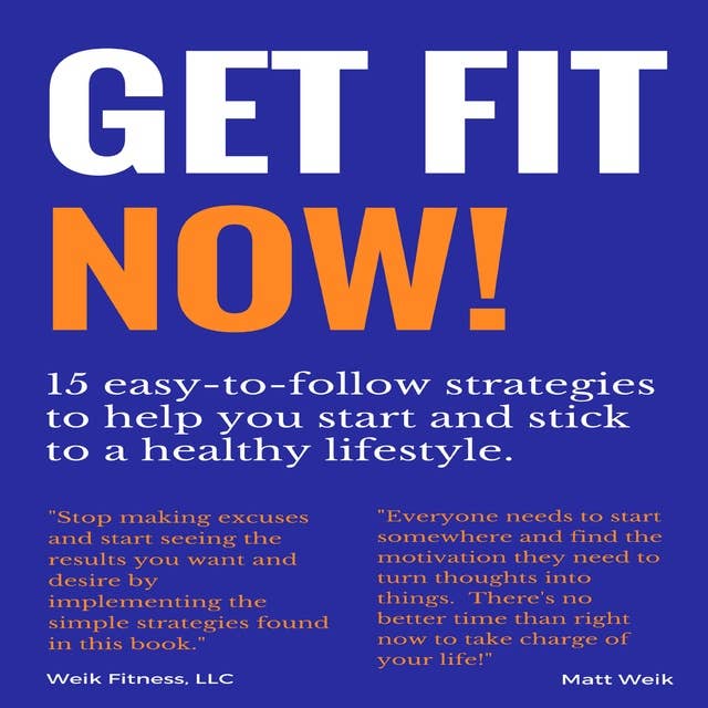 Get Fit NOW!: 15 easy-to-follow strategies to help you start and stick to a healthy lifestyle