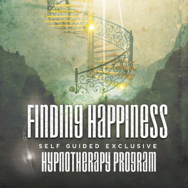 Hypnosis for Finding Happiness: Rewire Your Mindset And Get Fast Results With Hypnosis!