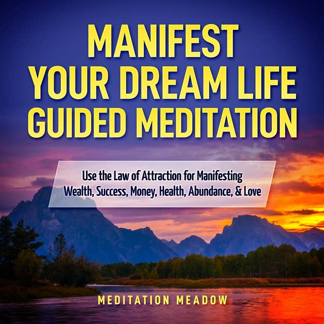 Manifest Your Dream Life Guided Meditation: Use the Law of Attraction for Manifesting Wealth, Success, Money, Health, Abundance, & Love 
