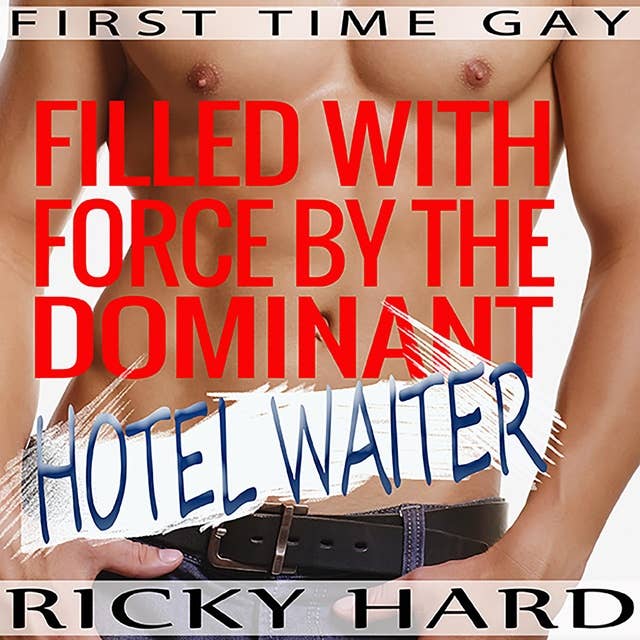 Filled with Force by the Dominant Hotel Waiter: First Time Gay