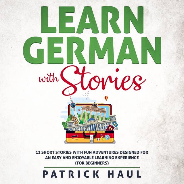 Learn German with Stories: 11 Short Stories with Fun Adventures Designed for an Easy and Enjoyable Learning Experience (for Beginners) 