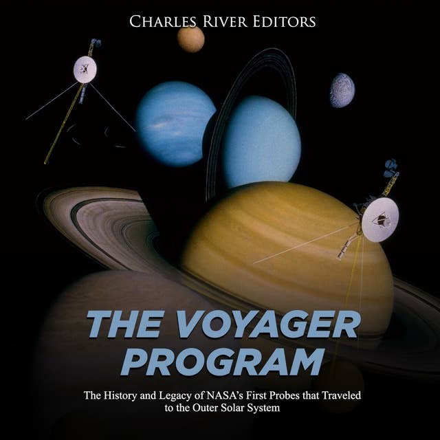 The Voyager Program: The History and Legacy of NASA's First Probes that Traveled to the Outer Solar System