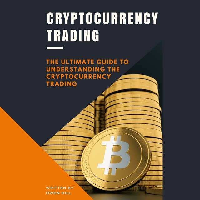 Cryptocurrency Trading: The Ultimate Guide to Understanding the Cryptocurrency Trading