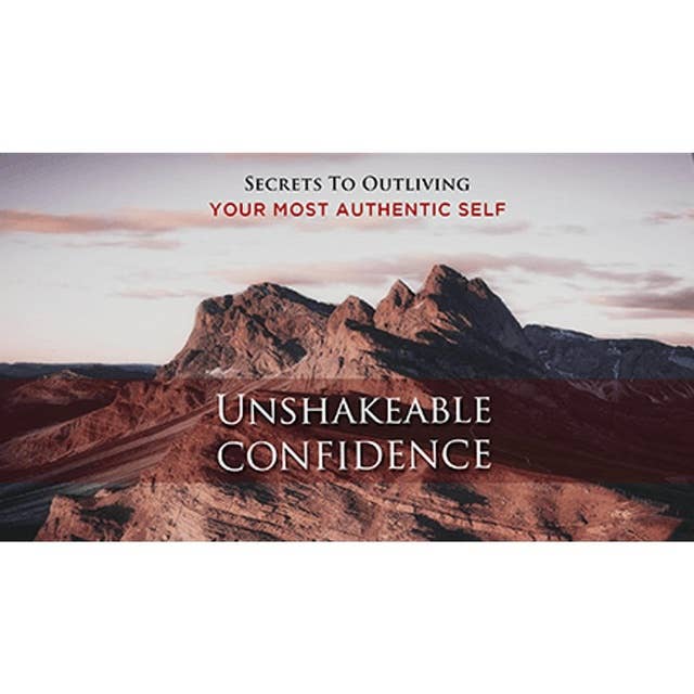 Unshakeable Confidence - Overcome Fear and Become Unstoppable: Shortcut Your Way To Success