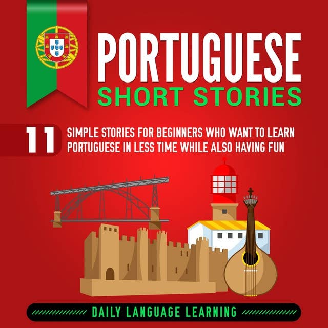 Portuguese Short Stories: 11 Simple Stories for Beginners Who Want to Learn Portuguese in Less Time While Also Having Fun