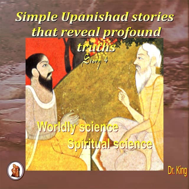 Simple Upanishad stories that reveal profound truths - Story 4 : Worldly science – Spiritual science