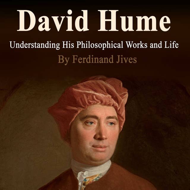 David Hume: Understanding His Philosophical Works and Life