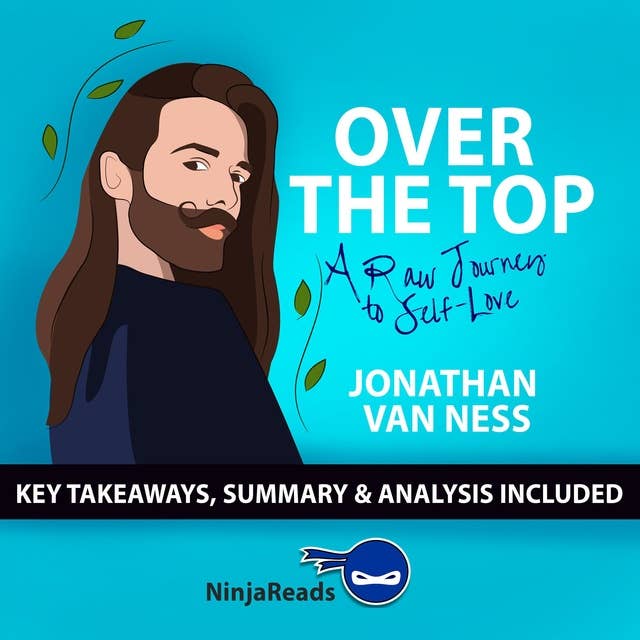 Summary of Over the Top: A Raw Journey to Self-Love by Jonathan Van Ness: Key Takeaways, Summary & Analysis Inclded