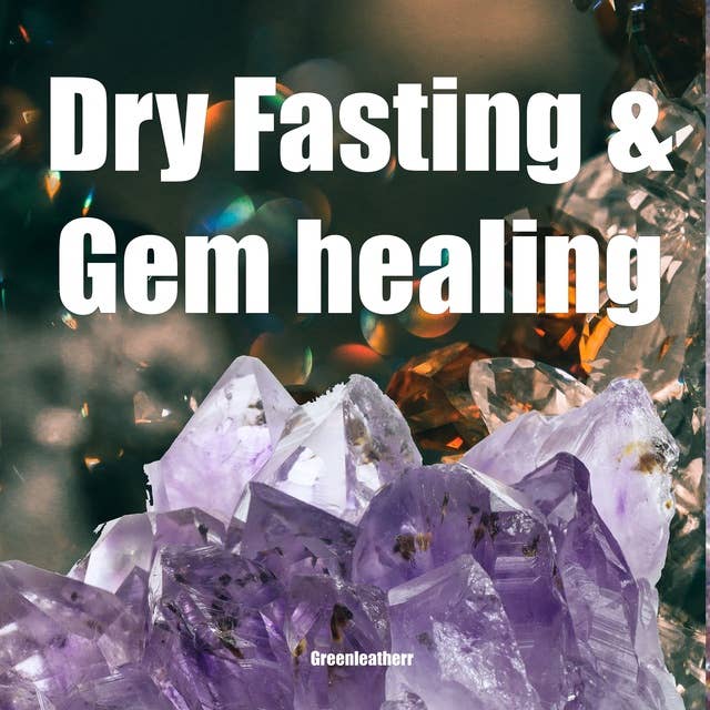 Dry Fasting & Gem healing : Guide to Miracle of Fasting Healing the Body with Autophagy, Energizing the Spirit, Relaxation, Release Stress, Enhance Energy