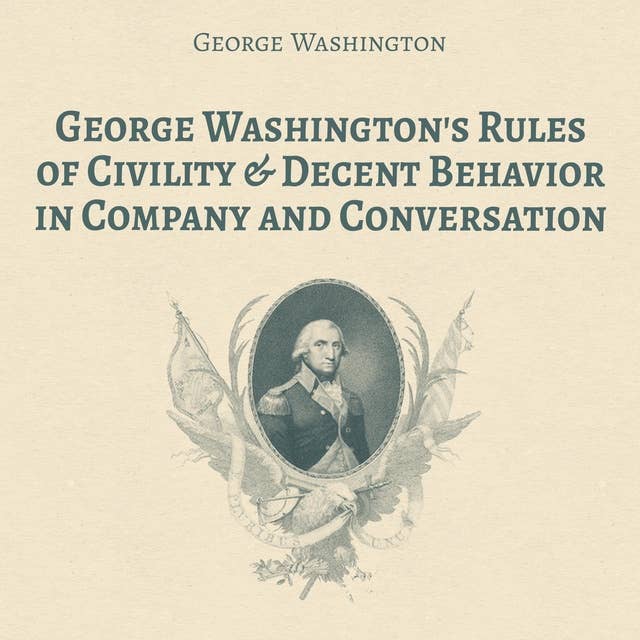 George Washington's Rules of Civility & Decent Behavior in Company and Conversation
