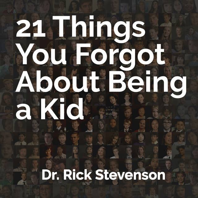 21 Things You Forgot About Being a Kid: A Partial Guide to Better Understanding Our Children and Ourselves