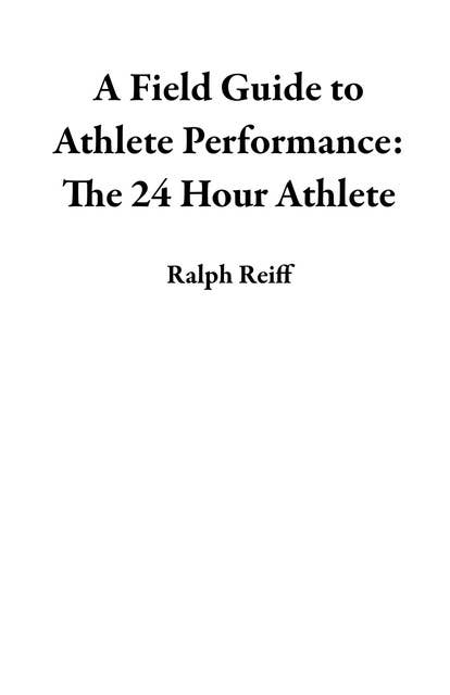 A Field Guide to Athlete Performance: The 24 Hour Athlete