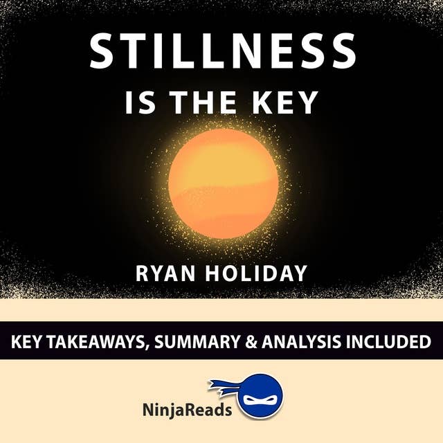 Summary of Stillness is the Key: by Ryan Holiday: Key Takeaways, Summary & Analysis Included