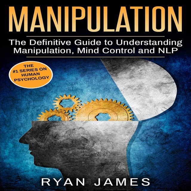 Manipulation: The Definitive Guide to Understanding Manipulation, MindControl and NLP
