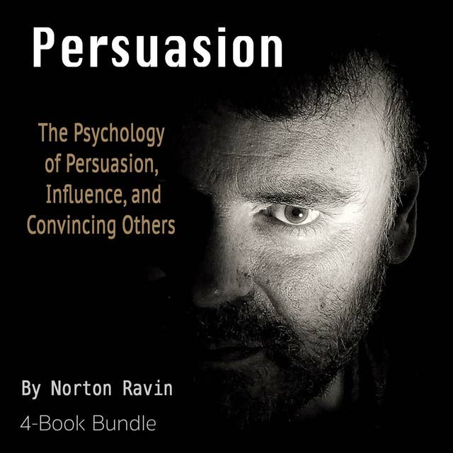 Persuasion: The Psychology of Persuasion, Influence, and Convincing Others