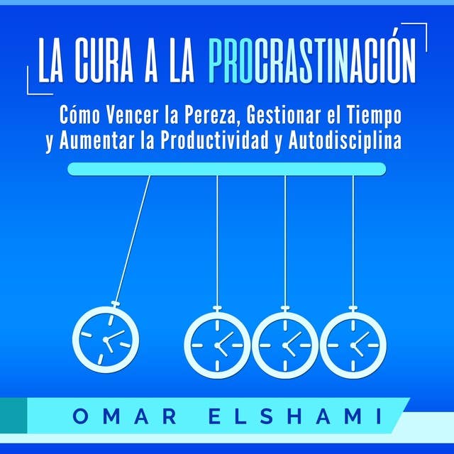 La Cura a la Procrastinación: Cómo Vencer la Pereza, Gestionar el Tiempo y Aumentar la Productividad y Autodisciplina 