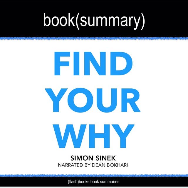 Find Your Why by Simon Sinek - Book Summary: A Practical Guide for Discovering Purpose for You and Your Team