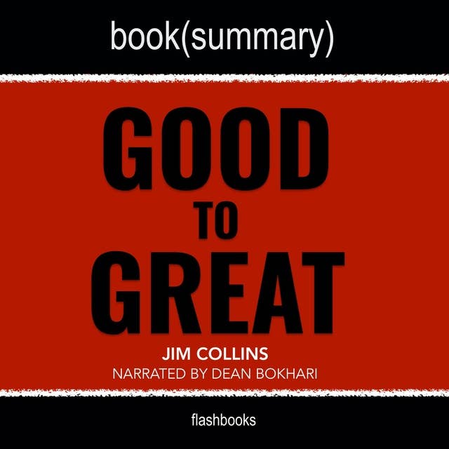 Good to Great by Jim Collins - Book Summary: Why Some Companies Make the Leap...And Others Don't