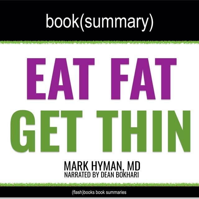 Eat Fat, Get Thin by Mark Hyman, MD - Book Summary: Why the Fat We Eat Is the Key to Sustained Weight Loss and Vibrant Health