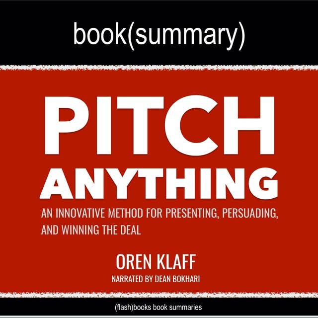Pitch Anything by Oren Klaff - Book Summary: An Innovative Method for Presenting, Persuading, and Winning the Deal