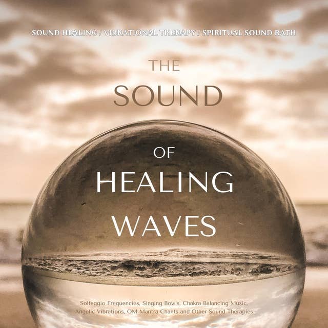 Sound Healing / Vibrational Therapy / Spiritual Sound Bath / The Sound Of Healing Waves (XXL Bundle): Solfeggio Frequencies, Singing Bowls, Schumann Resonance, OM Mantra Chants