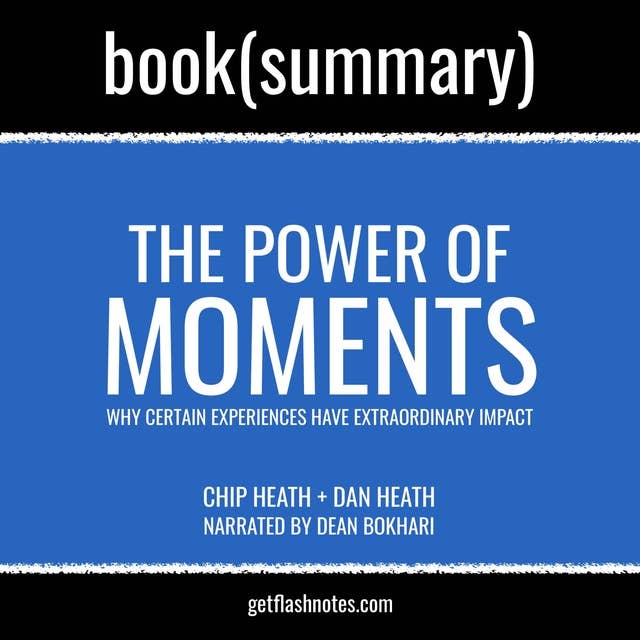The Power of Moments by Chip Heath and Dan Heath - Book Summary: Why Certain Experiences Have Extraordinary Impact