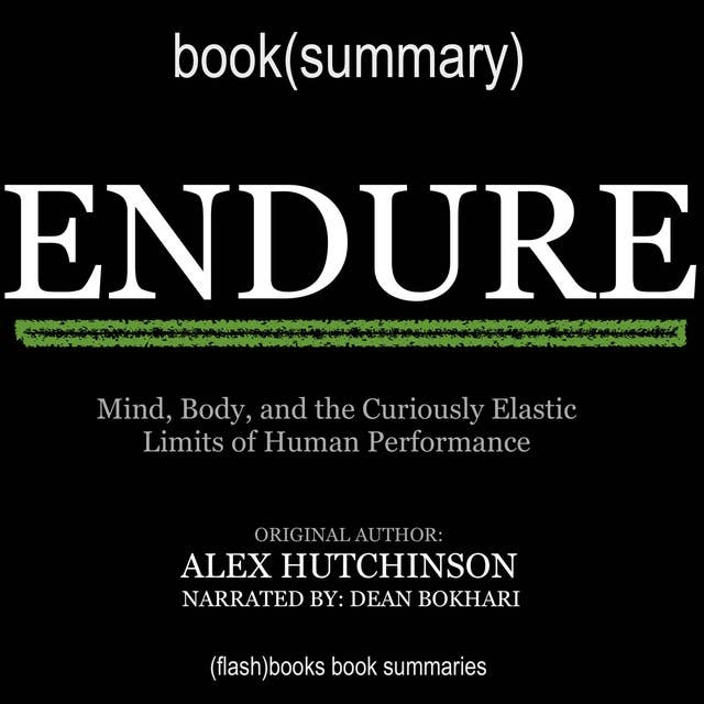 Endure by Alex Hutchinson - Book Summary: Mind, Body, and the Curiously Elastic Limits of Human Performance