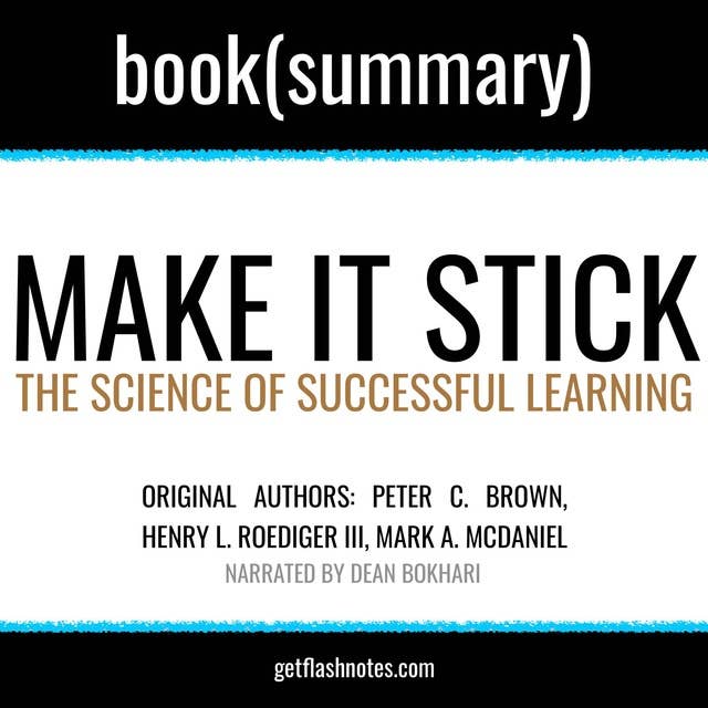 Make It Stick by Peter C. Brown, Henry L. Roediger III, Mark A. McDaniel - Book Summary: The Science of Successful Learning