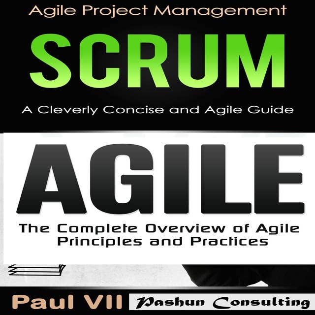Agile Product Management Box Set: Scrum: A Cleverly Concise Agile Guide & Agile: The Complete Overview of Agile Principles and Practices
