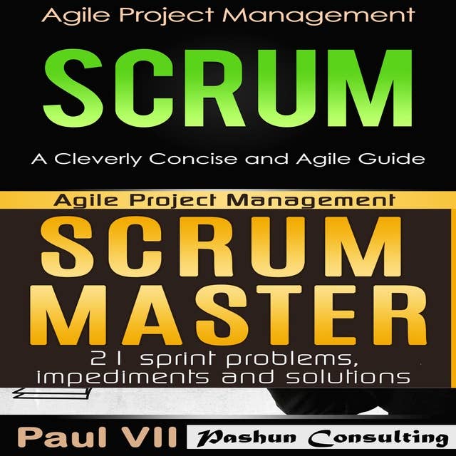 Agile Product Management Boxset: Scrum: A Cleverly Concise and Agile Guide and Scrum Master: 21 Sprint Problems, Impediments and Solutions
