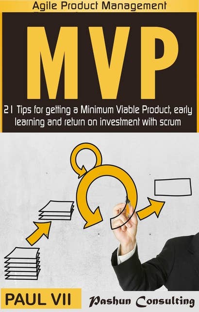 Minimum Viable Product with Scrum: 21 Tips for Getting an MVP, Early Learning and Return on Investment with Scrum