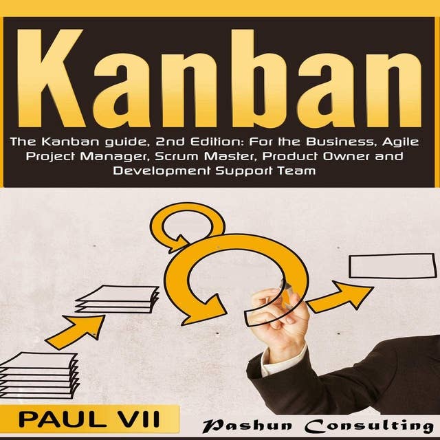The Kanban Guide: For the Business, Agile Project Manager, Scrum Master, Product Owner and Development Support Team, 2nd Edition
