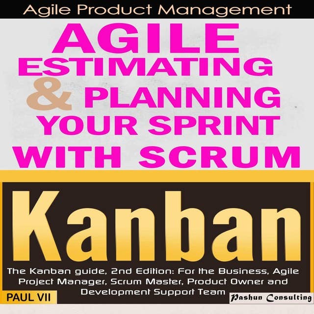 Agile Product Management: Agile Estimating & Planning Your Sprint with Scrum & Kanban: The Kanban guide, 2nd Edition