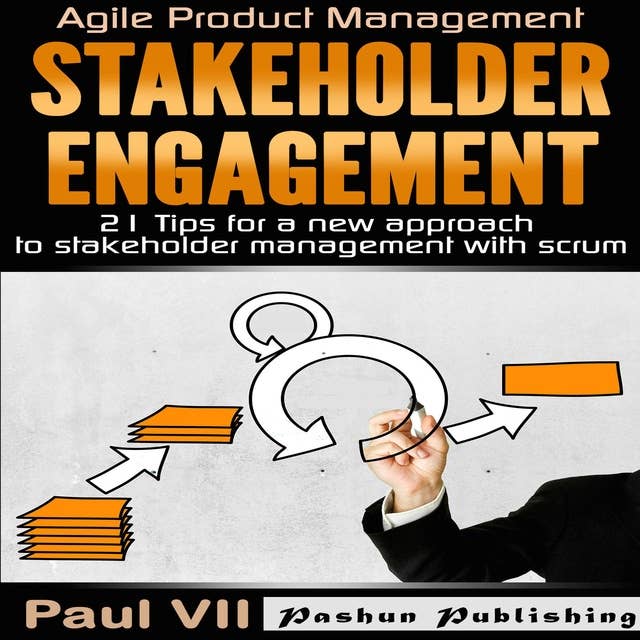 Agile Product Management: Stakeholder Engagement: 21 Tips for a New Approach to Stakeholder Management with Scrum