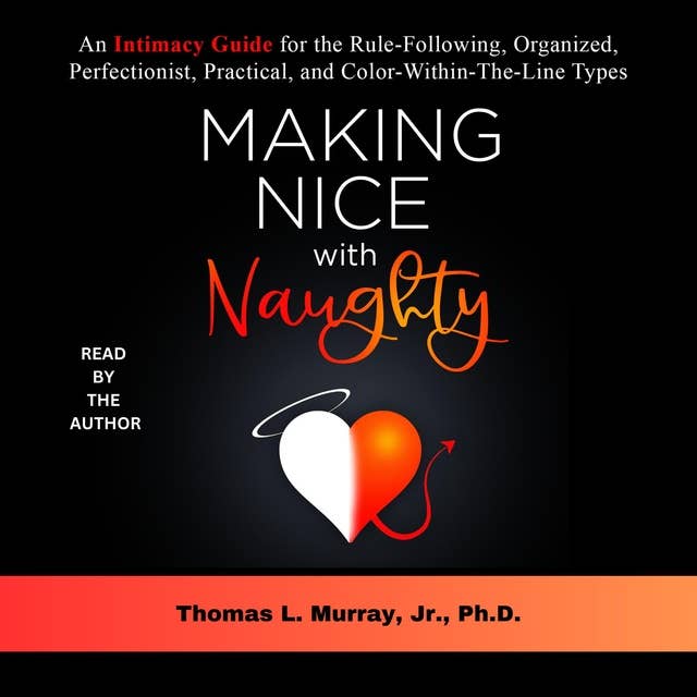 Making Nice with Naughty: An intimacy guide for the rule-following, organized, perfectionist, practical, and color-within-the-lines types.