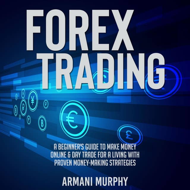 Forex Trading: A Beginner's Guide to Make Money Online & Day Trade for a Living With Proven Money-Making Strategies